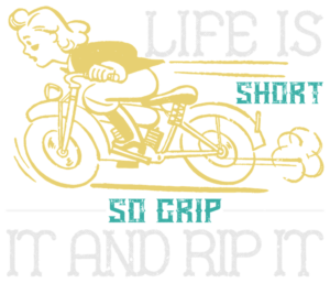 Grip It & Rip It: Life's No Dress Rehearsal